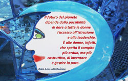 Il futuro del pianeta dipende dalla possibilità di dare a tutte le donne l'accesso all'istruzione e alla leadership. É alle donne infatti che spetta il compito più arduo, ma più costruttivo, di inventare e gestire la pace - Rita Levi Montalcini